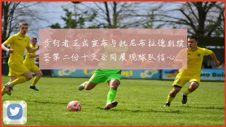 步行者正式宣布与托尼布拉德利续签第二份十天合同展现球队信心