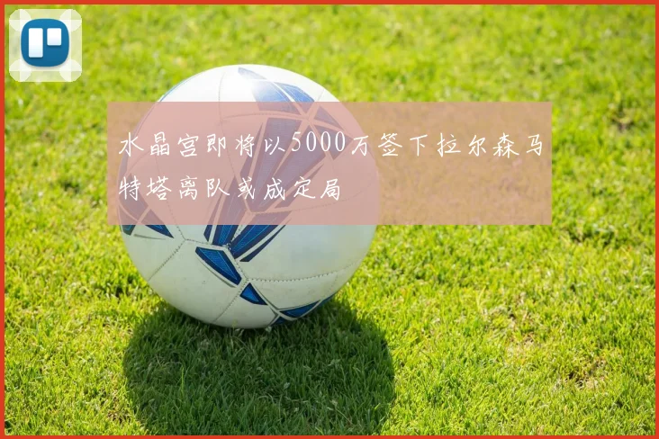 水晶宫即将以5000万签下拉尔森马特塔离队或成定局